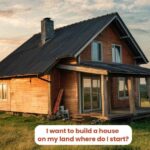i want to build a house on my land where do i start?